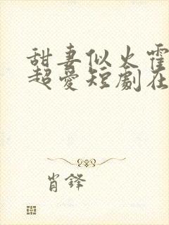 甜妻似火霍爷他超爱短剧在线观看