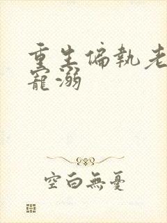 重生偏执老公超宠溺