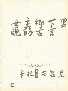 女主乡下男主落魄的古言