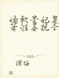 娇软贵妃是细作萧淮姜挽全文免费