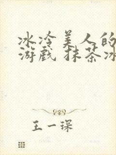 冰冷美人的神奇游戏 抹茶冰沙