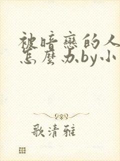 被暗恋的人俘虏怎么办by小说免费阅读