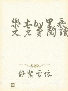 乐土by里乘全文免费阅读笔趣阁