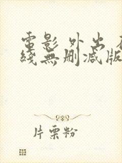 电影 外出 在线无删减版