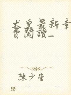 犬皇最新章节免费阅读_