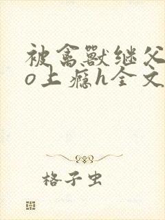 被禽兽继父cao上瘾h全文免费阅读封面