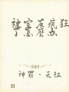 被室友疯狂舔p了怎么办