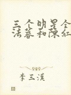 三个明星全文陈法蓉和陈红