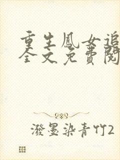 重生凤女追夫忙全文免费阅读