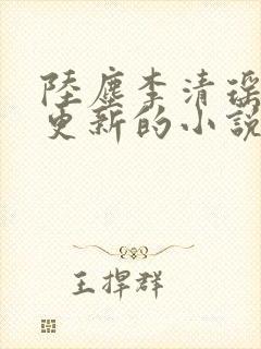 陆尘李清瑶最新更新的小说