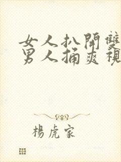 女人扒开双腿让男人捅爽视频