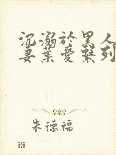 沉溺于黑人的人妻叶爱系列