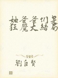 她爸爸们是宠女狂魔大结局