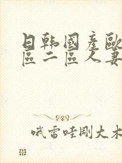 日韩国产欧美一区二区人妻