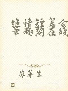 绝情短篇合集.笔趣阁在线阅读