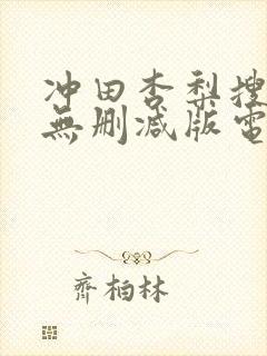 冲田杏梨搜查官无删减版电影