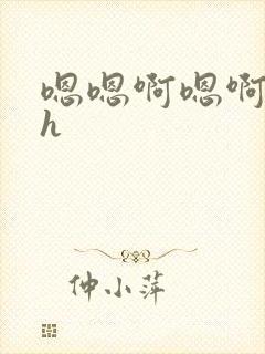 嗯嗯啊嗯啊嗯啊h