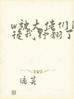 w被大佬们团宠后我野翻了》