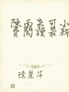 陈南朱可小说免费阅读最新章节下载全文