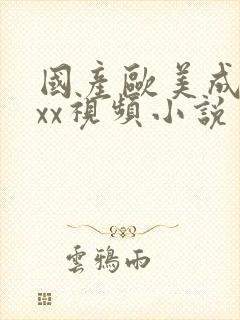 国产欧美成人xxx视频小说