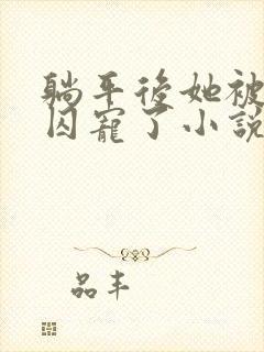 躺平后她被暴君囚宠了小说免费阅读