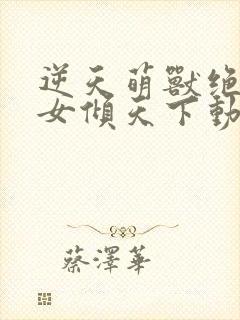 逆天萌兽绝世妖女倾天下动漫