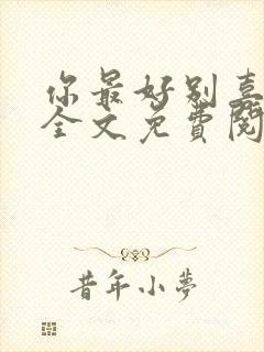 你最好别喜欢我全文免费阅读