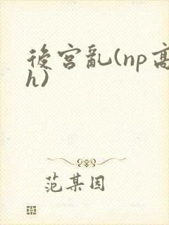后宫乱(np高h)