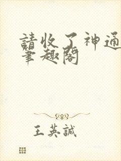 请收了神通吧 笔趣阁