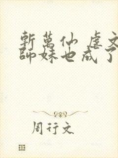 斩万仙 虐文小师妹也成了爽文女主