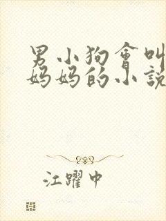 男小狗会叫女主妈妈的小说