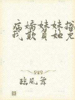 病娇妹妹总是让我欺负她免费观看