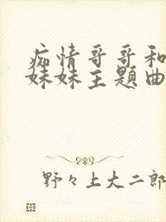 痴情哥哥和病弱妹妹主题曲