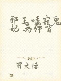 邪王嗜宠鬼医狂妃 无弹窗