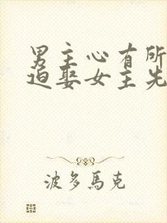 男主心有所属被迫娶女主先虐后甜古言