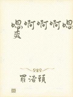 嗯啊啊啊嗯嗯好爽