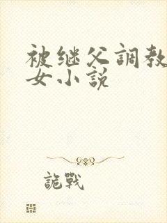 被继父调教的少女小说