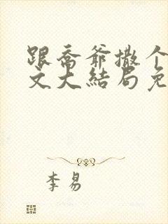 跟乔爷撒个娇全文大结局免费