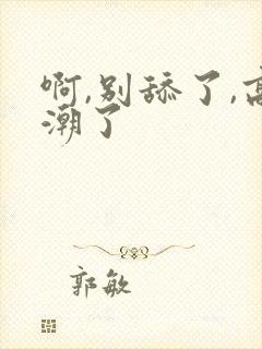 啊,别舔了,高潮了