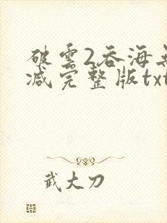 破云2吞海无删减完整版txt