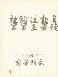 被轮流欺负的直男男主最后怎么了