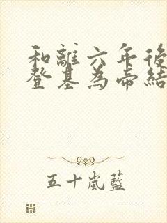 和离六年后前夫登基为帝结局