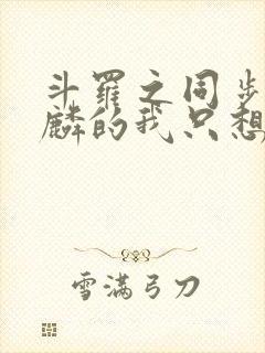 斗罗之同步唐舞麟的我只想躺平笔趣阁封面