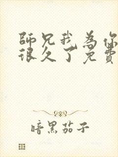 师兄我为你发疯很久了免费阅读