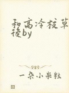 和高冷校草恋爱后by
