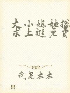 大小姐她总是不求上进免费版