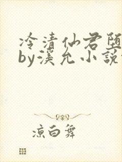 冷清仙君堕凡后by溪允小说txt