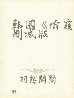 韩国《偷窥》未删减版