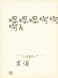 嗯嗯嗯啊啊啊啊啊h