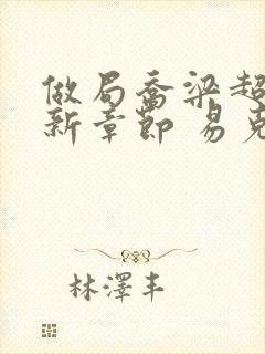 做局乔梁超前最新章节 易克1 做局乔梁超前